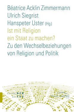 Ist mit Religion ein Staat zu machen? von Acklin Zimmermann,  Béatrice, Siegrist,  Ulrich, Uster,  Hanspeter