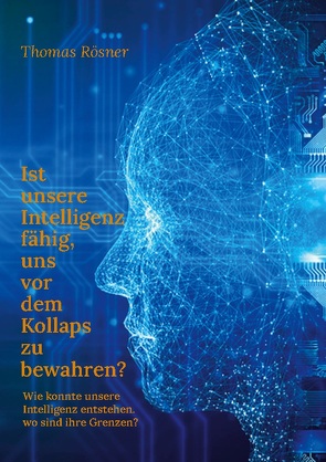 Ist unsere Intelligenz fähig, uns vor dem Kollaps zu bewahren ? von Rösner,  Thomas