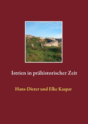 Istrien in prähistorischer Zeit von Kaspar,  Elke, Kaspar,  Hans-Dieter