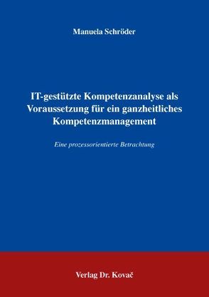 IT-gestützte Kompetenzanalyse als Voraussetzung für ein ganzheitliches Kompetenzmanagement von Schroeder,  Manuela