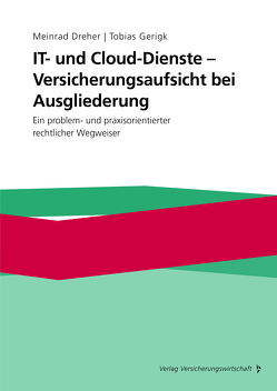 IT- und Cloud-Dienste – Versicherungsaufsicht bei Ausgliederung von Dreher,  Meinrad, Gerigk,  Tobias