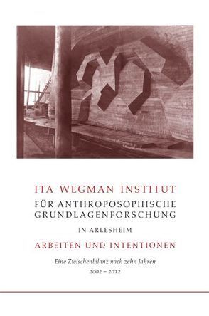 Ita Wegman Institut für Anthroposophische Grundlagenforschung in Arlesheim – Arbeiten und Intentionen