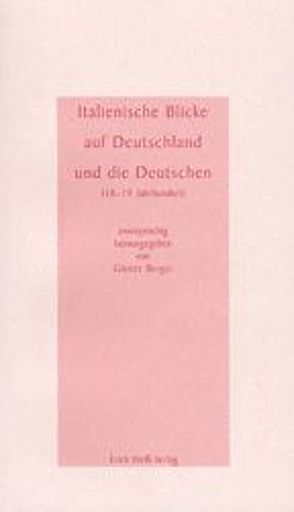 Italienische Blicke auf Deutschland und die Deutschen (18.-19. Jahrhundert) von Berger,  Günter