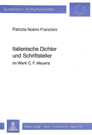 Italienische Dichter und Schriftsteller im Werk C.F. Meyers von Franchini,  Patrizia Noémi