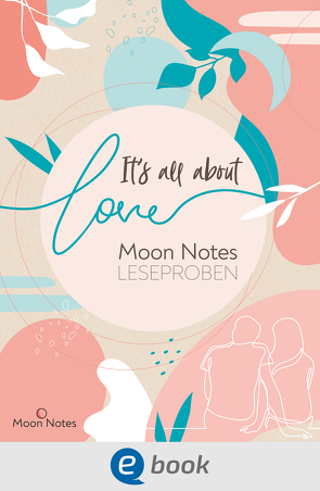 It’s all about love. Moon Notes Leseproben von Abidi,  Heike, Chapel,  Julie, Helnwein,  Mercedes, Lima,  Gabriella Santos de, Lindberg,  Emma, Lindberg,  Inka, Menger,  Jette, Reichardt,  Marisa, Schumann,  Jennifer, Tailor,  Kathy