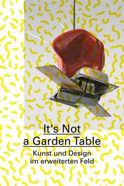 It’s Not a Garden Table von Allen,  Jennifer, Boyce,  Martin, Gamper,  Martino, Huber,  Jörg, Meltzer,  Burkhard, Munder,  Heike, Seymor,  Jerszy, von Oppeln,  Tido, Zittel,  Andrea