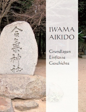 Iwama Aikido – Grundlagen, Einflüsse, Geschichte von Hochwald,  Franziska