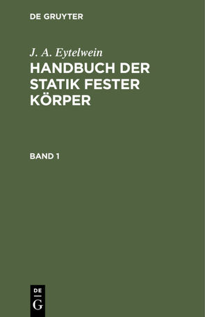 J. A. Eytelwein: Handbuch der Statik fester Körper / J. A. Eytelwein: Handbuch der Statik fester Körper. Band 1 von Eytelwein,  J. A.