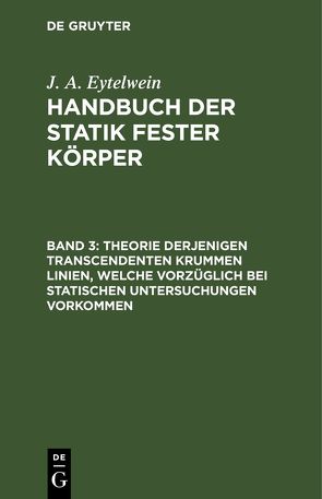 J. A. Eytelwein: Handbuch der Statik fester Körper / Theorie derjenigen transcendenten krummen Linien, welche vorzüglich bei statischen Untersuchungen vorkommen von Eytelwein,  J. A.