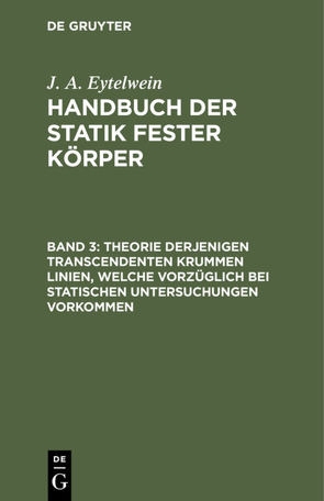 J. A. Eytelwein: Handbuch der Statik fester Körper / Theorie derjenigen transcendenten krummen Linien, welche vorzüglich bei statischen Untersuchungen vorkommen von Eytelwein,  J. A.