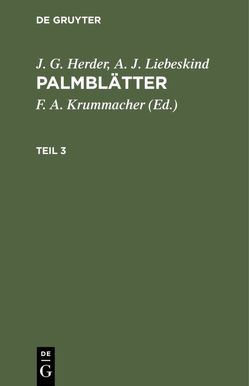 J. G. Herder; A. J. Liebeskind: Palmblätter / J. G. Herder; A. J. Liebeskind: Palmblätter. Teil 3 von Herder,  J. G., Krummacher,  F. A., Liebeskind,  A. J.