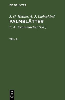 J. G. Herder; A. J. Liebeskind: Palmblätter / J. G. Herder; A. J. Liebeskind: Palmblätter. Teil 4 von Herder,  J. G., Krummacher,  F. A., Liebeskind,  A. J.