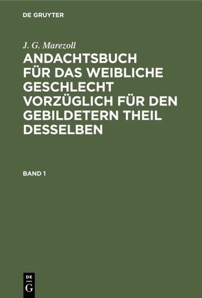 J. G. Marezoll: Andachtsbuch für das weibliche Geschlecht vorzüglich… / J. G. Marezoll: Andachtsbuch für das weibliche Geschlecht vorzüglich…. Band 1 von Marezoll,  J. G.