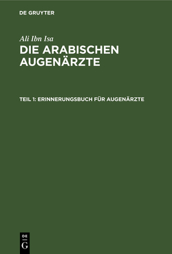 J. Hirschberg; J. Lippert; E. Mittwoch: Die Arabischen Augenärzte / J. Hirschberg; J. Lippert; E. Mittwoch: Die Arabischen Augenärzte. Teil 1 von Hirschberg,  J., Lippert,  J., Mittwoch,  E.