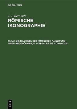 J. J. Bernoulli: Römische Ikonographie / Die Bildnisse der Römischen Kaiser und ihrer angehörigen, II. Von Galba bis Commodus von Bernoulli,  J. J.