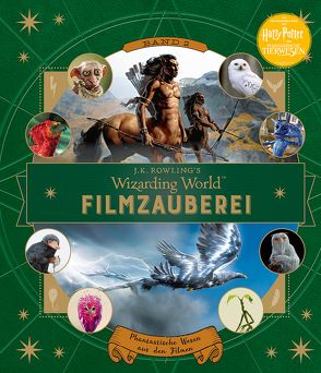 J. K. Rowlings magische Welt: Wizarding World™: Filmzauberei, Band 2: Phantastische Wesen aus den Filmen von Knesl,  Barbara, Zahed,  Ramin