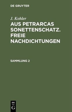 J. Kohler: Aus Petrarcas Sonettenschatz. Freie Nachdichtungen / J. Kohler: Aus Petrarcas Sonettenschatz. Freie Nachdichtungen. Sammlung 2 von Köhler,  J.