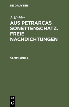 J. Kohler: Aus Petrarcas Sonettenschatz. Freie Nachdichtungen / J. Kohler: Aus Petrarcas Sonettenschatz. Freie Nachdichtungen. Sammlung 2 von Köhler,  J.