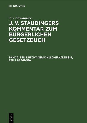 J. v. Staudinger: J. v. Staudingers Kommentar zum Bürgerlichen Gesetzbuch / Recht der Schuldverhältnisse, Teil I. §§ 241–580 von Engelmann,  Theodor, Herzfelder,  Felix, Kober,  Karl, Kuhlenbeck,  Ludwig, Lowenfeld,  Theodor, Riezler,  Erwin, Staudinger,  J. v.