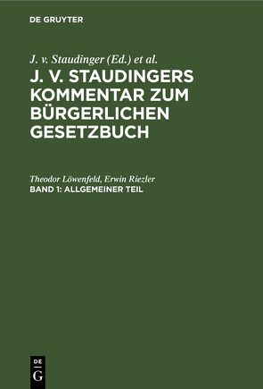 J. v. Staudingers Kommentar zum Bürgerlichen Gesetzbuch / Allgemeiner Teil von Loewenfeld,  Theodor, Riezler,  Erwin