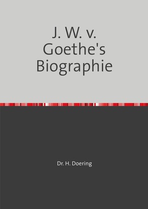 J. W. v. Goethe’s Biographie von Döring,  Heinrich