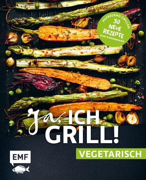 Ja, ich grill! – vegetarisch – 30 neue Rezepte zum Niederknien von Brand,  Christoph, Fütterer,  Mora, Schmelich,  Guido, Wiedemann,  Christina