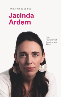 JACINDA ARDERN über Freundlichkeit, Empathie und Stärke von Ardern,  Jacinda, Blackwell,  Geoff, Hobday,  Ruth, Schlatterer,  Heike