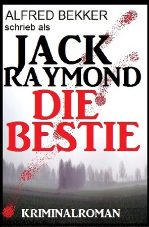 Jack Raymond – Die Bestie: Kriminalroman von Bekker,  Alfred