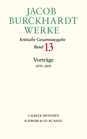 Jacob Burckhardt Werke Bd. 13: Vorträge 1870-1892 von Bernauer,  Reinhard, Burckhardt,  Jacob, Ghelardi,  Maurizio, Mueller,  Susanne