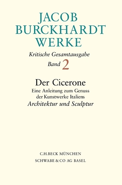 Jacob Burckhardt Werke Bd. 2: Der Cicerone. Eine Anleitung zum Genuss der Kunstwerke Italiens von Amato,  Katja, Backmann,  Sibylle, Burckhardt,  Jacob, Roeck,  Bernd, Tauber,  Christine, Warnke,  Martin