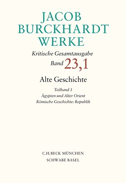 Jacob Burckhardt Werke Bd. 23,1: Alte Geschichte Teilband 1: Ägypten und Alter Orient. Römische Geschichte: Republik von Burckhardt,  Jacob, Burckhardt,  Leonhard, Rebenich,  Stefan, Schmid,  Alfred, Ungern-Sternberg,  Jürgen von