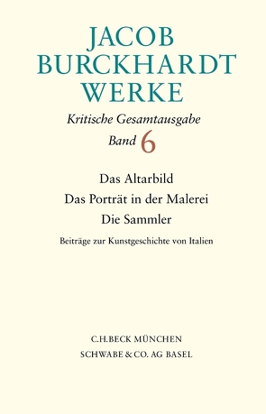 Jacob Burckhardt Werke Bd. 6: Das Altarbild – Das Porträt in der Malerei – Die Sammler von Boch,  Stella von, Burckhardt,  Jacob, Hartau,  Johannes, Hengevoss-Dürkop,  Kerstin, Warnke,  Martin