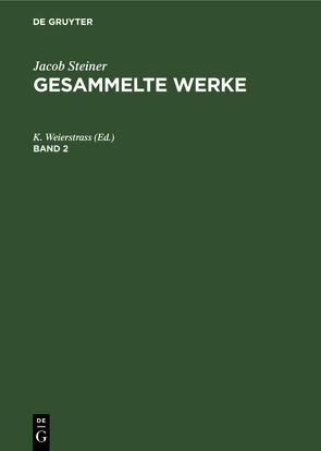 Jacob Steiner: Gesammelte Werke / Jacob Steiner: Gesammelte Werke. Band 2 von Weierstrass,  K.