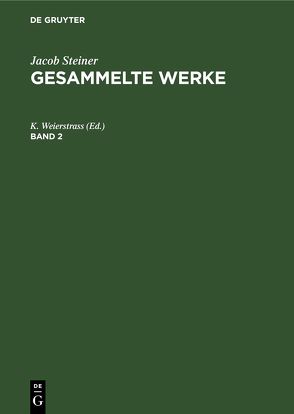 Jacob Steiner: Gesammelte Werke / Jacob Steiner: Gesammelte Werke. Band 2 von Weierstrass,  K.