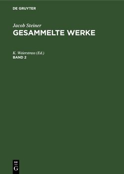 Jacob Steiner: Gesammelte Werke / Jacob Steiner: Gesammelte Werke. Band 2 von Weierstrass,  K.