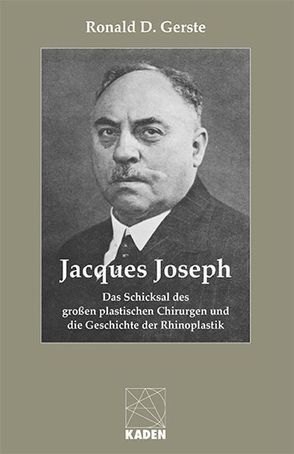 Jacques Joseph – Das Schicksal des großen plastischen Chirurgen und die Geschichte der Rhinoplastik von Gerste,  Ronald D