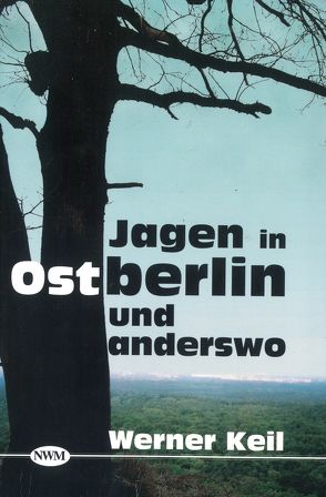 Jagen in Ostberlin und anderswo von Keil,  Werner