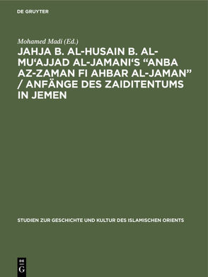 Jahja b. al-Husain b. al-Mu’ajjad al-Jamani’s “Anba az-Zaman fi Ahbar al-Jaman” / Anfänge des Zaiditentums in Jemen von Madi,  Mohamed