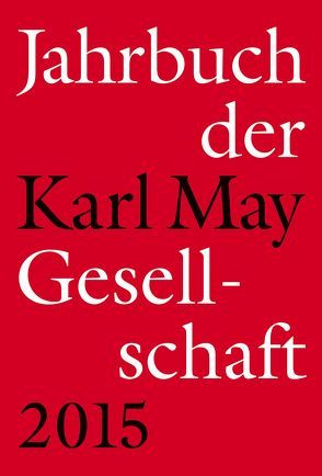 Jahrbuch der Karl-May-Gesellschaft 2015 von Roxin,  Claus, Schleburg,  Florian, Schmiedt,  Helmut, Vollmer,  Hartmut, Zeilinger,  Johannes