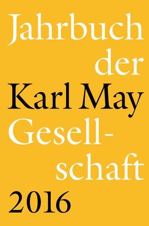 Jahrbuch der Karl-May-Gesellschaft 2016 von Roxin,  Claus, Schleburg,  Florian, Schmiedt,  Helmut, Vollmer,  Hartmut, Zeilinger,  Johannes