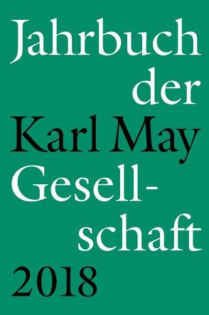 Jahrbuch der Karl-May-Gesellschaft 2018 von Roxin,  Claus, Schleburg,  Florian, Schmiedt,  Helmut, Vollmer,  Hartmut, Zeilinger,  Johannes