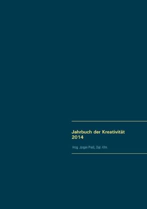 Jahrbuch der Kreativität 2014 von Böttcher,  Joachim H., Damsch,  Manfred, Deckert,  Carsten, Dirlewanger,  Arno, Geschka,  Horst, Hauser,  Eduard, Heimann,  Monika, Munzke,  Hans-Rüdiger, Preiß,  Jürgen, Stanke,  Klaus