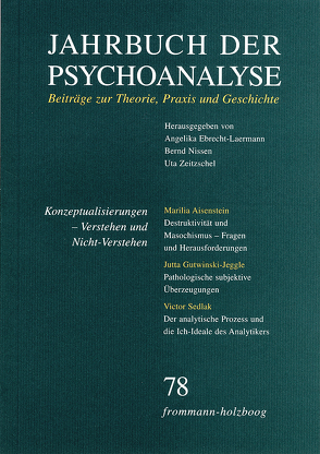 Jahrbuch der Psychoanalyse / Band 78: Konzeptualisierungen – Verstehen und Nicht-Verstehen von Ahumada,  Jorge L., Aisenstein,  Marilia, Aladvidze,  Tatjana, Beland,  Hermann, Berner,  Wolfgang, Civitarese,  Giuseppe, Ebrecht-Laermann,  Angelika, Eickhoff,  Friedrich-Wilhelm, Enckel,  Henrik, Erb,  Hermann, Eskelinen de Folch,  Terttu, Frank,  Claudia, Gast,  Lilli, Grubrich-Simitis,  Ilse, Gutwinski-Jeggle,  Jutta, Hermanns,  Ludger M., Hinz,  Helmut, Kuchenbuch,  Albrecht, Laufer,  Egle, Levine,  Howard, Löchel,  Elfriede, Miller,  Patrick, Minne,  Carine, Nissen,  Bernd, Ostendorf,  Ursula, Picht,  Johannes, Schmid-Gloor,  Eva, Schneider,  Gerhard, Schütt,  Mariana, Sedlak,  Vic, Steiner,  Riccardo, Thußbas,  Claudia, Wegner,  Peter, Wille,  Rob, Wurmser,  Leon, Zeitzschel,  Uta