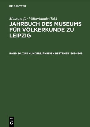 Jahrbuch des Museums für Völkerkunde zu Leipzig / Zum hundertjährigen Bestehen 1869–1969 von Museum für Völkerkunde