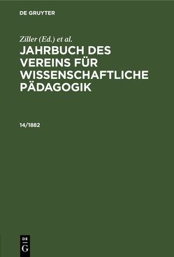 Jahrbuch des Vereins für Wissenschaftliche Pädagogik. Erläuterungen / Jahrbuch des Vereins für Wissenschaftliche Pädagogik. Erläuterungen. 14/1882 von Verein für Wissenschaftliche Pädagogik, Vogt,  Theodor, Ziller, Ziller,  T.