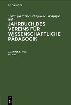 Jahrbuch des Vereins für Wissenschaftliche Pädagogik. Erläuterungen / Jahrbuch des Vereins für Wissenschaftliche Pädagogik. Erläuterungen. 18/1886 von Verein für Wissenschaftliche Pädagogik, Vogt,  Theodor, Ziller, Ziller,  T.