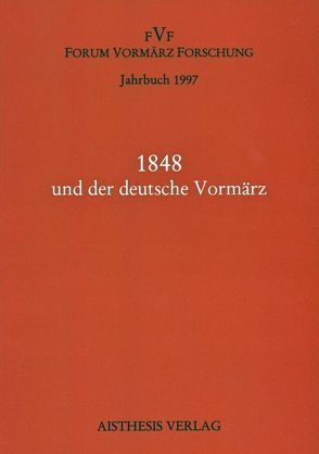 Jahrbuch Forum Vormärz Forschung / 1848 und der deutsche Vormärz von Briese,  Olaf, Calvié,  Lucien, Fellrath,  Ingo, Gatter,  Nikolaus, Kopp,  Detlev, Lambrecht,  Lars, Lengauer,  Hubert, Perraudin,  Michael, Schmidt,  Walter, Stein,  Peter, Vaßen,  Florian