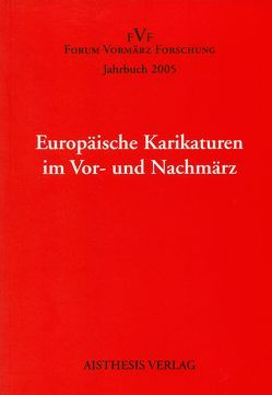 Jahrbuch Forum Vormärz Forschung / Europäische Karikatur in Vor- und Nachmärz von Berbig,  Roland, Clamor,  Annette, Döring,  Jürgen, Fischer,  Hubertus, Heidermann,  Horst, Koch,  Ursula E, Lauster,  Martina, Möller,  Joachim, Riha,  Karl, Rose,  Margaret A, Vaßen,  Florian