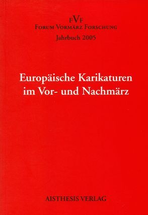 Jahrbuch Forum Vormärz Forschung / Europäische Karikatur in Vor- und Nachmärz von Berbig,  Roland, Clamor,  Annette, Döring,  Jürgen, Fischer,  Hubertus, Heidermann,  Horst, Koch,  Ursula E, Lauster,  Martina, Möller,  Joachim, Riha,  Karl, Rose,  Margaret A, Vaßen,  Florian