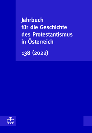 Jahrbuch für die Geschichte des Protestantismus in Österreich 138 (2022) von Vorstand der Gesellschaft für die Geschichte des Protestantismus in Österreich,  Redaktion: Leonhard Jungwirth